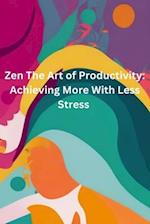 Zen and the Art of Productivity: Achieving More with Less Stress 
