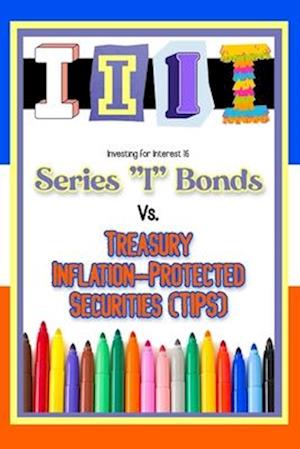 Investing for Interest 16: Series "I" Bonds vs. Treasury Inflation-Protected Securities (TIPS)