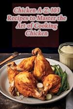 Chicken A-Z: 103 Recipes to Master the Art of Cooking Chicken 