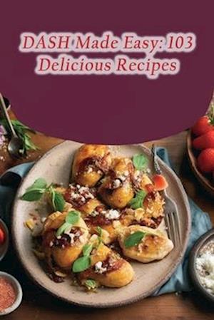 DASH Made Easy: 103 Delicious Recipes