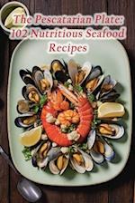 The Pescatarian Plate: 102 Nutritious Seafood Recipes 