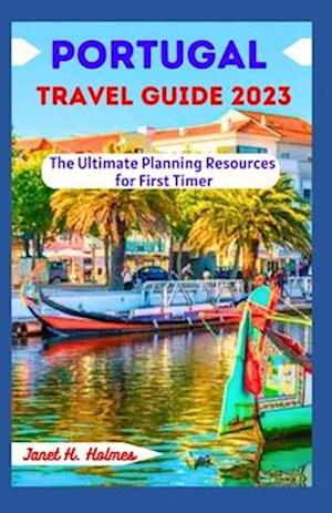 PORTUGAL TRAVEL GUIDE 2023: The Ultimate Planning Resources for First Timer