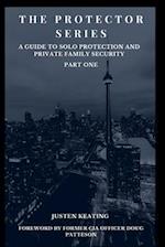 The Protector Series: A Guide to Solo-Protection & Private Family Security 