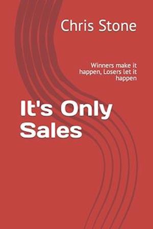 Its Only Sales : Winners make it happen, Losers let it happen