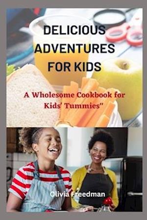 Delicious Adventures for kids: A Wholesome Cookbook for Kids' Tummies