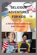 Delicious Adventures for kids: A Wholesome Cookbook for Kids' Tummies 