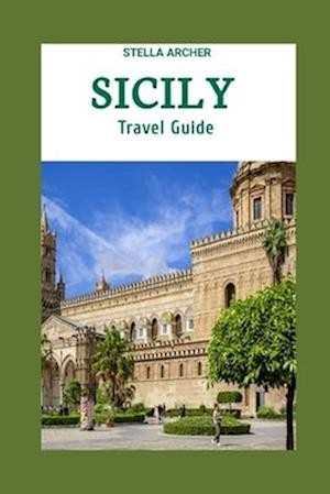 SICILY TRAVEL GUIDE 2024: Sicily Odyssey: Crafting Your Epic Journey in the Year 2024