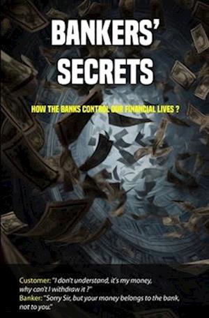 Bankers' secrets: How the banks control our financial lives ?