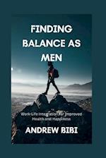 FINDING BALANCE AS MEN: Work-Life Integration for Improved Health and Happiness 