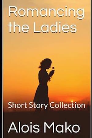 Romancing the Ladies: Short Story Collection