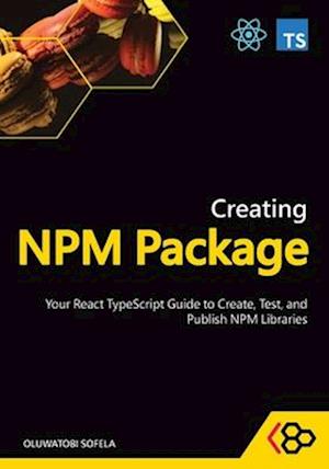 Creating NPM Package: Your React TypeScript Guide to Create, Test, and Publish NPM Libraries