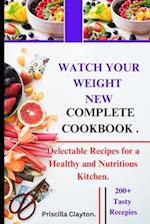 Watch Your Weight New Complete Cookbook: Delectable Recipes for a Healthy and Nutritious Kitchen. 