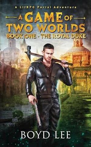 The Royal Duke: A Game Of Two Worlds - Book 1