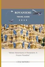 ROVANIEMI TRAVEL GUIDE 2023 : "Winter Adventures in Rovaniemi: A Frozen Paradise" 