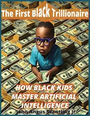 The First Black Trillionaire: HOW BLACK KIDS MASTER ARTIFICIAL INTELLIGENCE