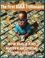 The First Black Trillionaire: HOW BLACK KIDS MASTER ARTIFICIAL INTELLIGENCE 