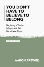 You Don't Have to Believe to Belong: The Journey of Finding Belonging with God, Yourself, and Others 