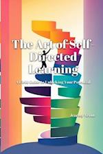 The Art of Self-Directed Learning: A Field Guide to Unlocking Your Potential 