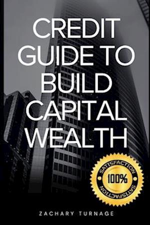 Credit Guide to Build Capital Wealth