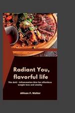 Radiant You, Flavorful Life: The Anti- Inflammation Diet for effortless weight loss and vitality. 