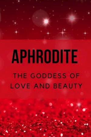 Aphrodite - The Goddess of Love and Beauty