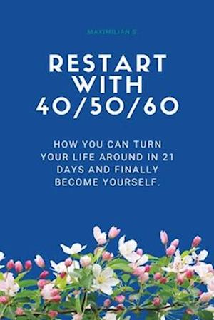 Restart with 40/50/60: How you can turn your life around in 21 days and finally become yourself.