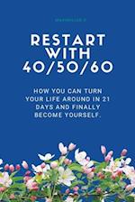 Restart with 40/50/60: How you can turn your life around in 21 days and finally become yourself. 