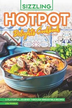 Sizzling Hotpot Delights Cookbook: A Flavorful Journey Through Irresistible Recipes