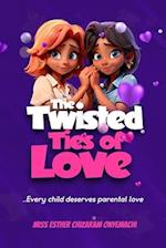 The Twisted Ties of Love: ...Every child deserves parental love 