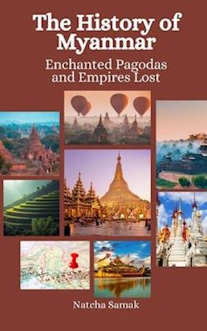 The History of Myanmar: Enchanted Pagodas and Empires Lost