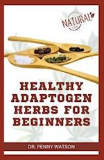HEALTHY ADAPTOGEN HERBS FOR BEGINNERS: Natural Homemade Remedy for Stress Relief and Total Wellbeing 