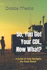 So, You Got Your CDL, Now What? A Guide to Help Navigate the Road Ahead 