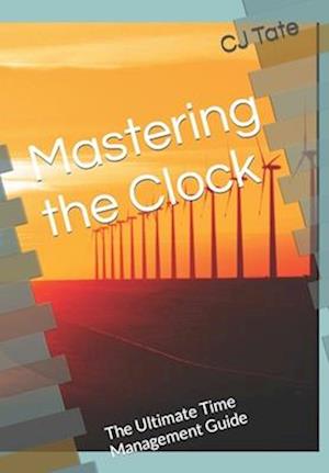 Mastering the Clock: The Ultimate Time Management Guide