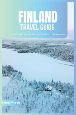 Finland Travel Guide 2024: The Ultimate Book To Uncovering Finland's Hidden Gem