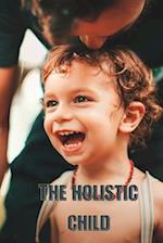 The Holistic Child : 9 Easy Ways to Nurture the Developing Mind of Your Child 