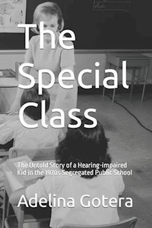 The Special Class: The Untold Story of a Hearing-impaired Kid in the 1970s Segregated Public School