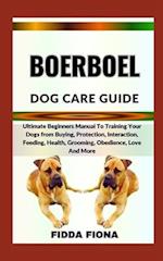 BOERBOEL DOG CARE GUIDE : Ultimate Beginners Manual To Training Your Dogs from Buying, Protection, Interaction, Feeding, Health, Grooming, Obedience,