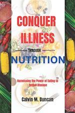 Conquer Illness Through Nutrition : Harnessing the power of eating to defeat disease 