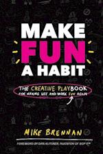 Make Fun a Habit: The Creative PLAYbook for Making Life and Work Fun Again 