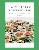 PLANT-BASED POWERHOUSE: Elevate Your Table with Nourishing Plant-Based Delights 