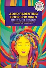 ADHD Parenting Book For Girls: Decoding ADHD Behavior and Guiding Her Unique Path 