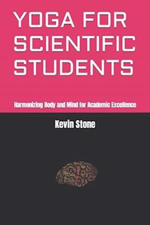 YOGA FOR SCIENTIFIC STUDENTS: Harmonizing Body and Mind for Academic Excellence