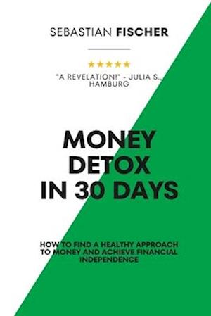 Money Detox in 30 days: How to find a healthy approach to money and achieve financial independence