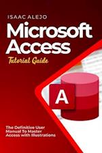 Microsoft Access Tutorial Guide: The Definitive User Manual To Master Access with Illustrations 