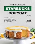 The Ultimate Starbucks Copycat Recipes: Skip The Drive-Thru, Make These Starbucks Treats In A Moment 