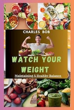 WATCH YOUR WEIGHT: Maintaining A Healthy Balance