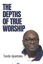 THE DEPTHS OF TRUE WORSHIP: Two insights For Worshipping In Spirit and In Truth 
