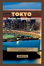TOKYO TRAVEL GUIDE 2023-2024: A Comprehensive Guide to Navigating Tokyo with Confidence 