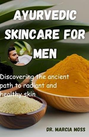 Ayurvedic skincare for men: Discovering the ancient path to radiant and healthy skin