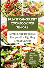 BREAST CANCER DIET COOKBOOK FOR SENIORS : Simple and Delicious Recipes for Fighting Breast Cancer 